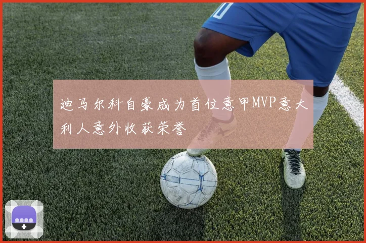 迪马尔科自豪成为首位意甲MVP意大利人意外收获荣誉