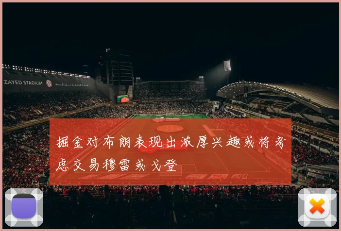 掘金对布朗表现出浓厚兴趣或将考虑交易穆雷或戈登