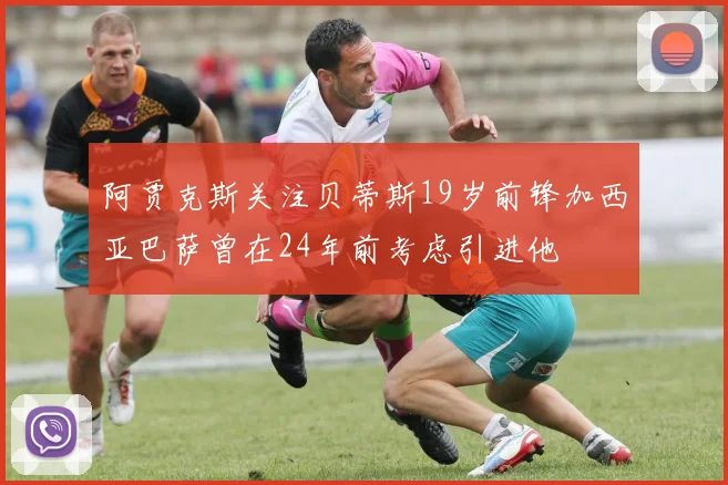 阿贾克斯关注贝蒂斯19岁前锋加西亚巴萨曾在24年前考虑引进他